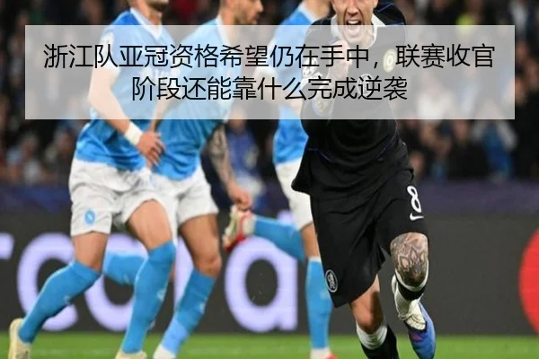 浙江队亚冠资格希望仍在手中，联赛收官阶段还能靠什么完成逆袭